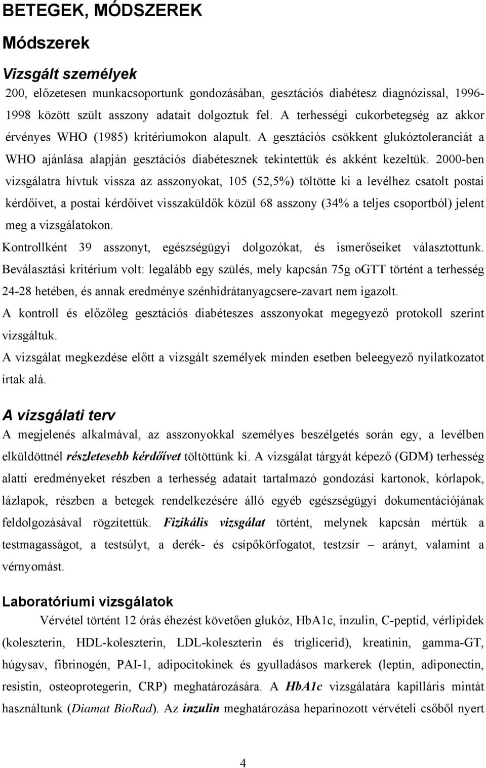 2000-ben vizsgálatra hívtuk vissza az asszonyokat, 105 (52,5%) töltötte ki a levélhez csatolt postai kérdőívet, a postai kérdőívet visszaküldők közül 68 asszony (34% a teljes csoportból) jelent meg a