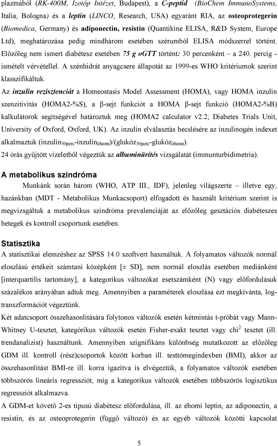 Előzőleg nem ismert diabétesz esetében 75 g ogtt történt: 30 percenként a 240. percig - ismételt vérvétellel. A szénhidrát anyagcsere állapotát az 1999-es WHO kritériumok szerint klasszifikáltuk.