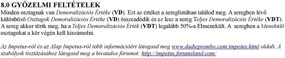 A sereg akkor törik meg, ha a Teljes Demoralizációs Érték (VDT) legalább 50%-a Elmenekült.