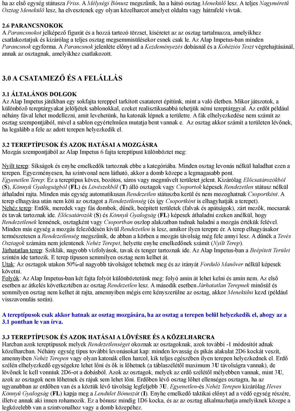 6 PARANCSNOKOK A Parancsnokot jelképező figurát és a hozzá tartozó törzset, kíséretet az az osztag tartalmazza, amelyikhez csatlakoztatjuk és kizárólag a teljes osztag megsemmisülésekor esnek csak le.