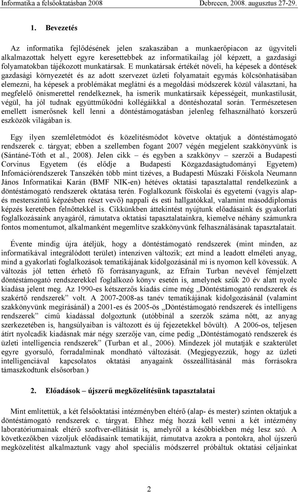 E munkatársak értékét növeli, ha képesek a döntések gazdasági környezetét és az adott szervezet üzleti folyamatait egymás kölcsönhatásában elemezni, ha képesek a problémákat meglátni és a megoldási