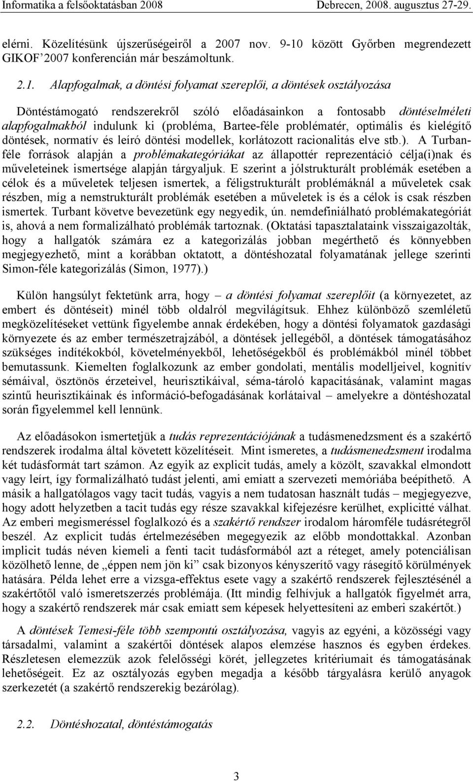 Alapfogalmak, a döntési folyamat szereplői, a döntések osztályozása Döntéstámogató rendszerekről szóló előadásainkon a fontosabb döntéselméleti alapfogalmakból indulunk ki (probléma, Bartee-féle