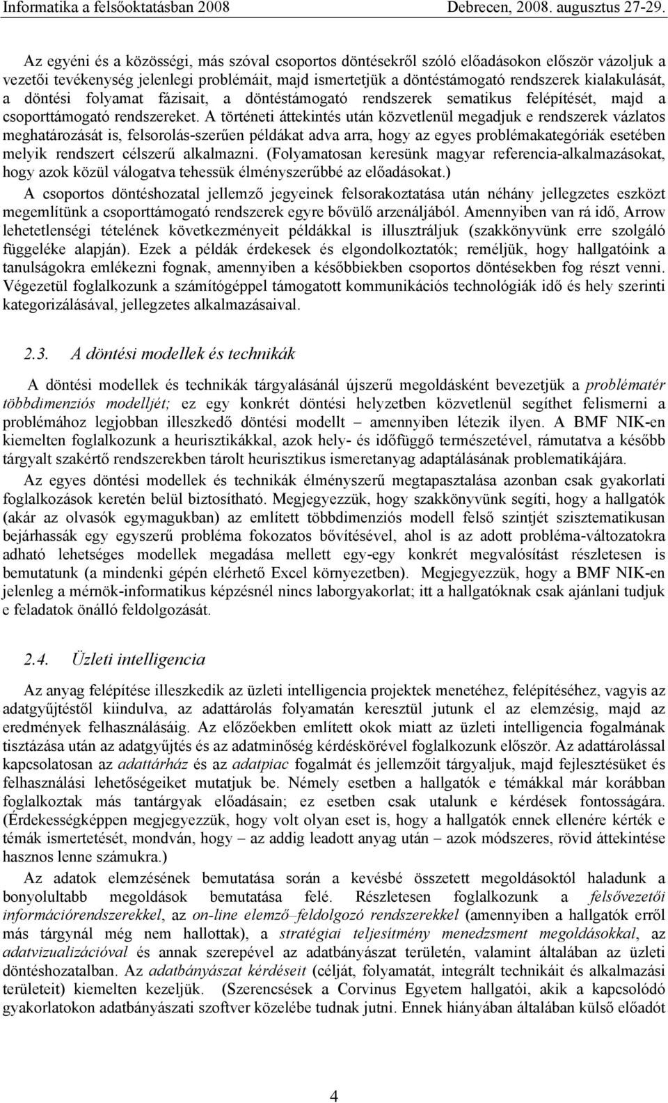 A történeti áttekintés után közvetlenül megadjuk e rendszerek vázlatos meghatározását is, felsorolás-szerűen példákat adva arra, hogy az egyes problémakategóriák esetében melyik rendszert célszerű