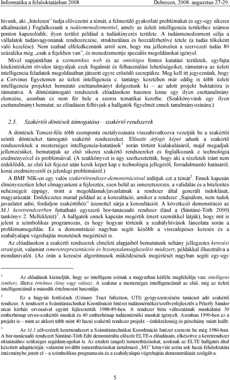 A tudásmenedzsment célja a vállalatok tudásvagyonának rendszerezése, strukturálása és hozzáférhetővé tétele (a tudás tőkeként való kezelése).