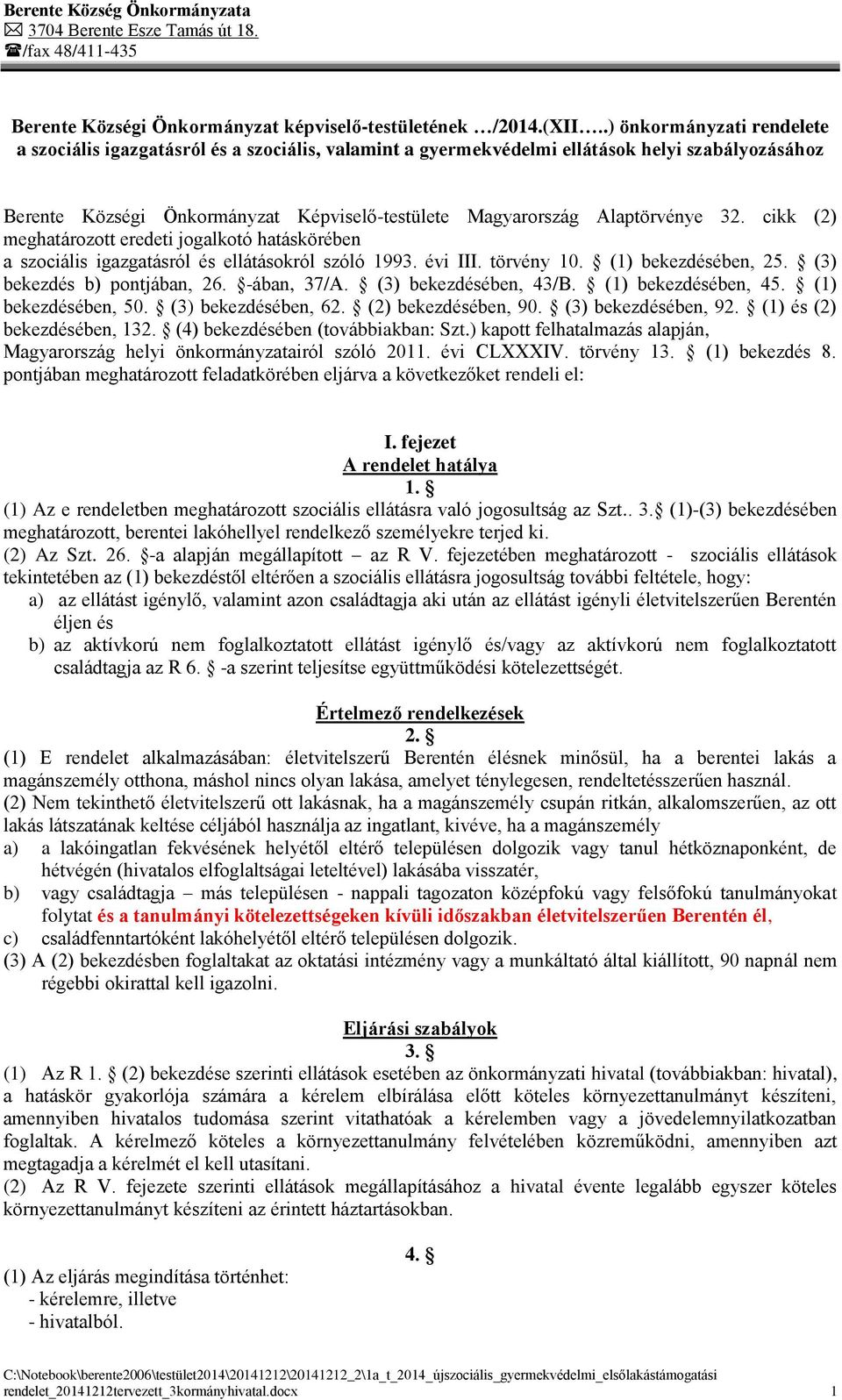 Alaptörvénye 32. cikk (2) meghatározott eredeti jogalkotó hatáskörében a szociális igazgatásról és ellátásokról szóló 1993. évi III. törvény 10. (1) bekezdésében, 25. (3) bekezdés b) pontjában, 26.