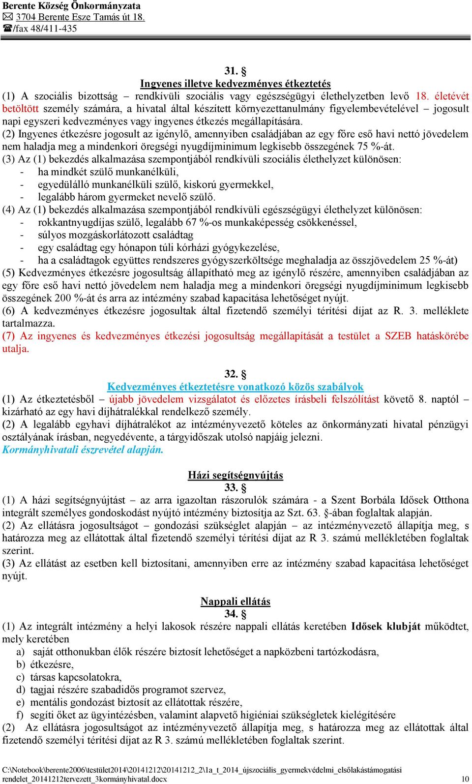 (2) Ingyenes étkezésre jogosult az igénylő, amennyiben családjában az egy főre eső havi nettó jövedelem nem haladja meg a mindenkori öregségi nyugdíjminimum legkisebb összegének 75 %-át.