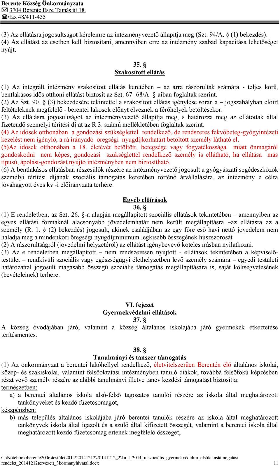 Szakosított ellátás (1) Az integrált intézmény szakosított ellátás keretében az arra rászorultak számára - teljes körű, bentlakásos idős otthoni ellátást biztosít az Szt. 67.-68/A.