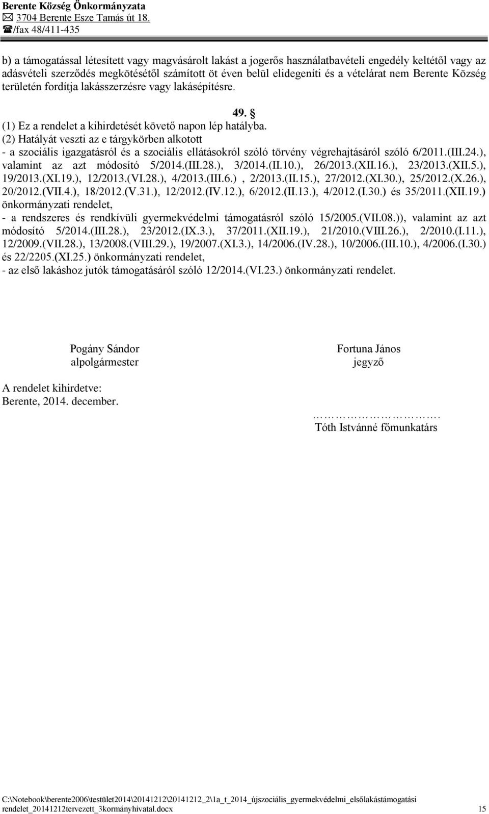 (2) Hatályát veszti az e tárgykörben alkotott - a szociális igazgatásról és a szociális ellátásokról szóló törvény végrehajtásáról szóló 6/2011.(III.24.), valamint az azt módosító 5/2014.(III.28.