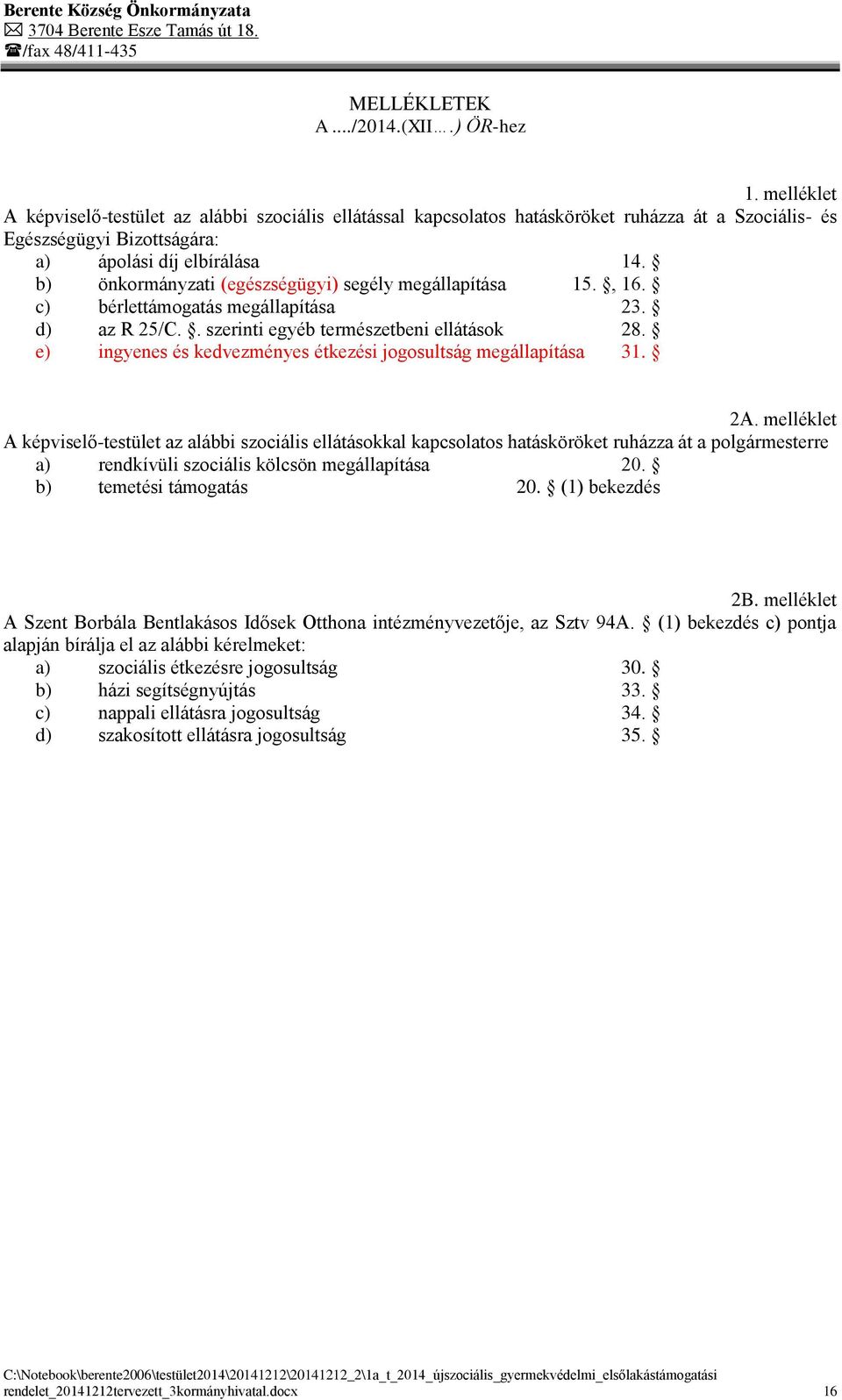 b) önkormányzati (egészségügyi) segély megállapítása 15., 16. c) bérlettámogatás megállapítása 23. d) az R 25/C.. szerinti egyéb természetbeni ellátások 28.