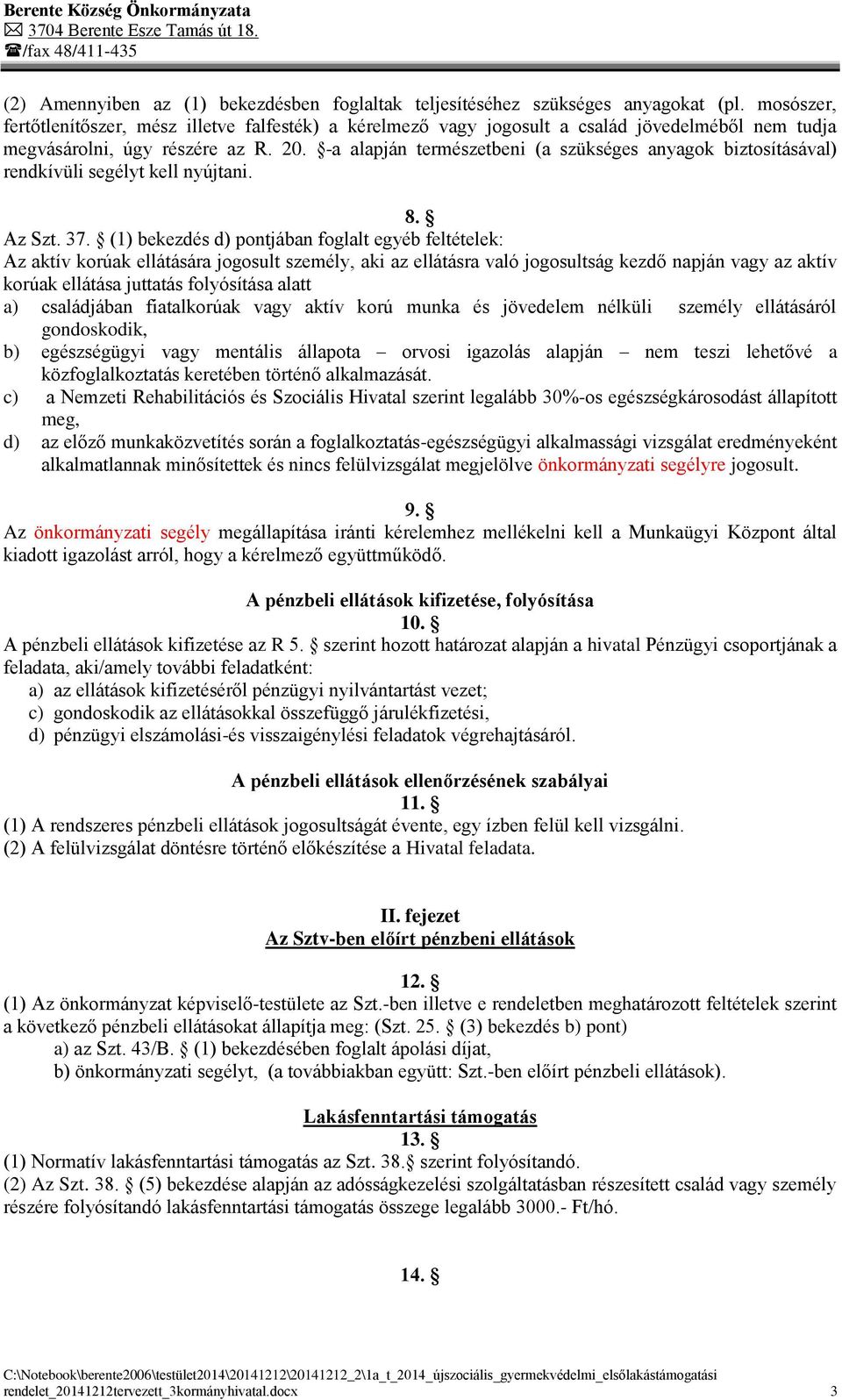 -a alapján természetbeni (a szükséges anyagok biztosításával) rendkívüli segélyt kell nyújtani. 8. Az Szt. 37.