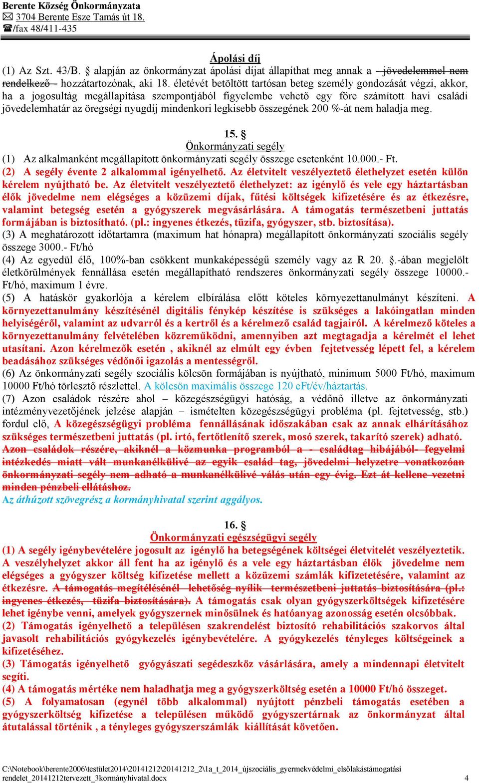 mindenkori legkisebb összegének 200 %-át nem haladja meg. 15. Önkormányzati segély (1) Az alkalmanként megállapított önkormányzati segély összege esetenként 10.000.- Ft.