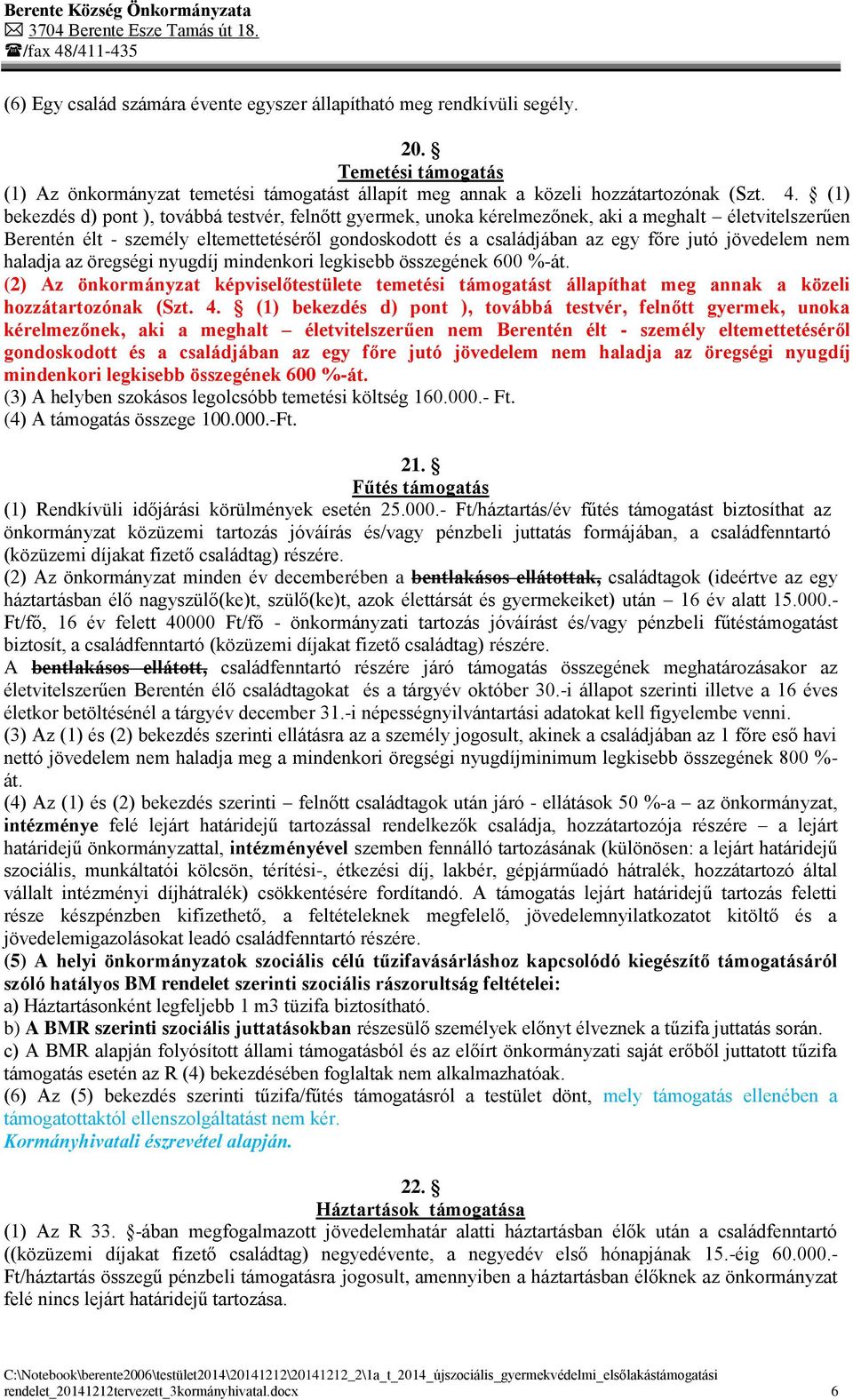 jövedelem nem haladja az öregségi nyugdíj mindenkori legkisebb összegének 600 %-át. (2) Az önkormányzat képviselőtestülete temetési támogatást állapíthat meg annak a közeli hozzátartozónak (Szt. 4.