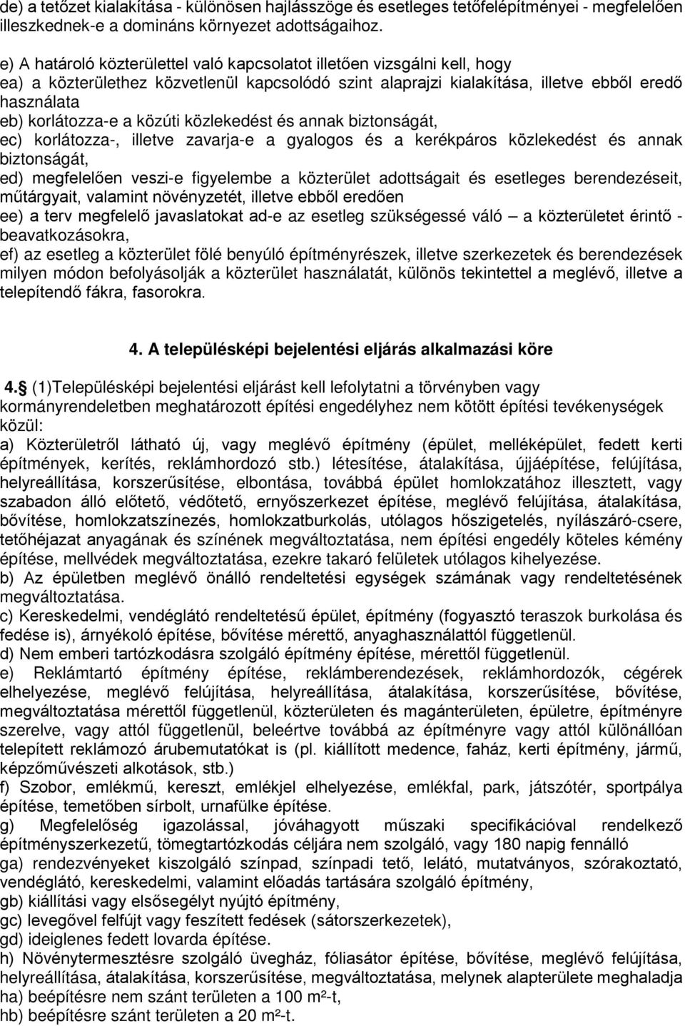 közúti közlekedést és annak biztonságát, ec) korlátozza-, illetve zavarja-e a gyalogos és a kerékpáros közlekedést és annak biztonságát, ed) megfelelően veszi-e figyelembe a közterület adottságait és