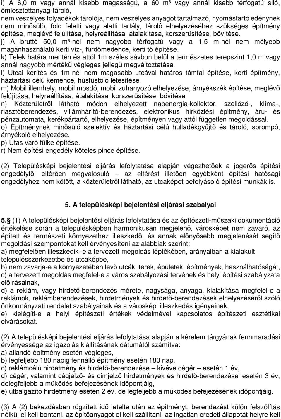 j) A bruttó 50,0 m³-nél nem nagyobb térfogatú vagy a 1,5 m-nél nem mélyebb magánhasználatú kerti víz-, fürdőmedence, kerti tó építése.