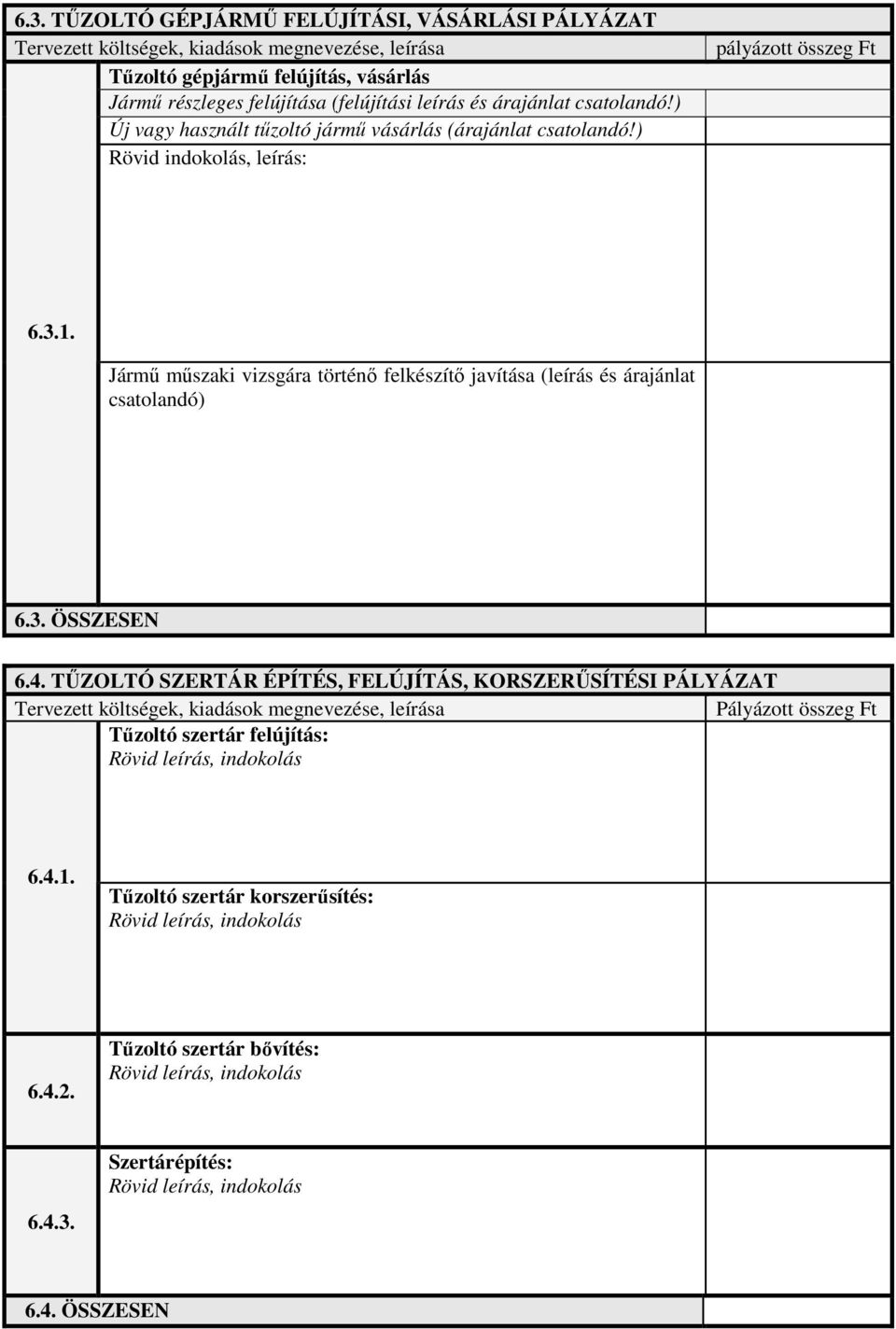 Jármű műszaki vizsgára történő felkészítő javítása (leírás és árajánlat csatolandó) 6.3. ÖSSZESEN 6.4.