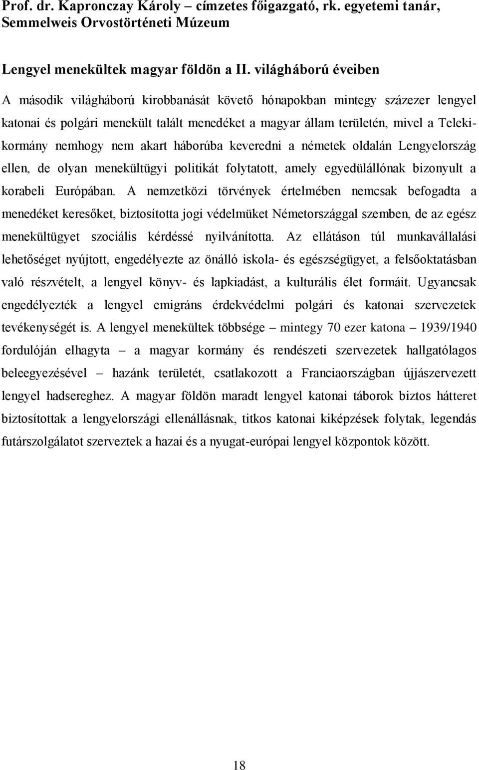 nem akart háborúba keveredni a németek oldalán Lengyelország ellen, de olyan menekültügyi politikát folytatott, amely egyedülállónak bizonyult a korabeli Európában.