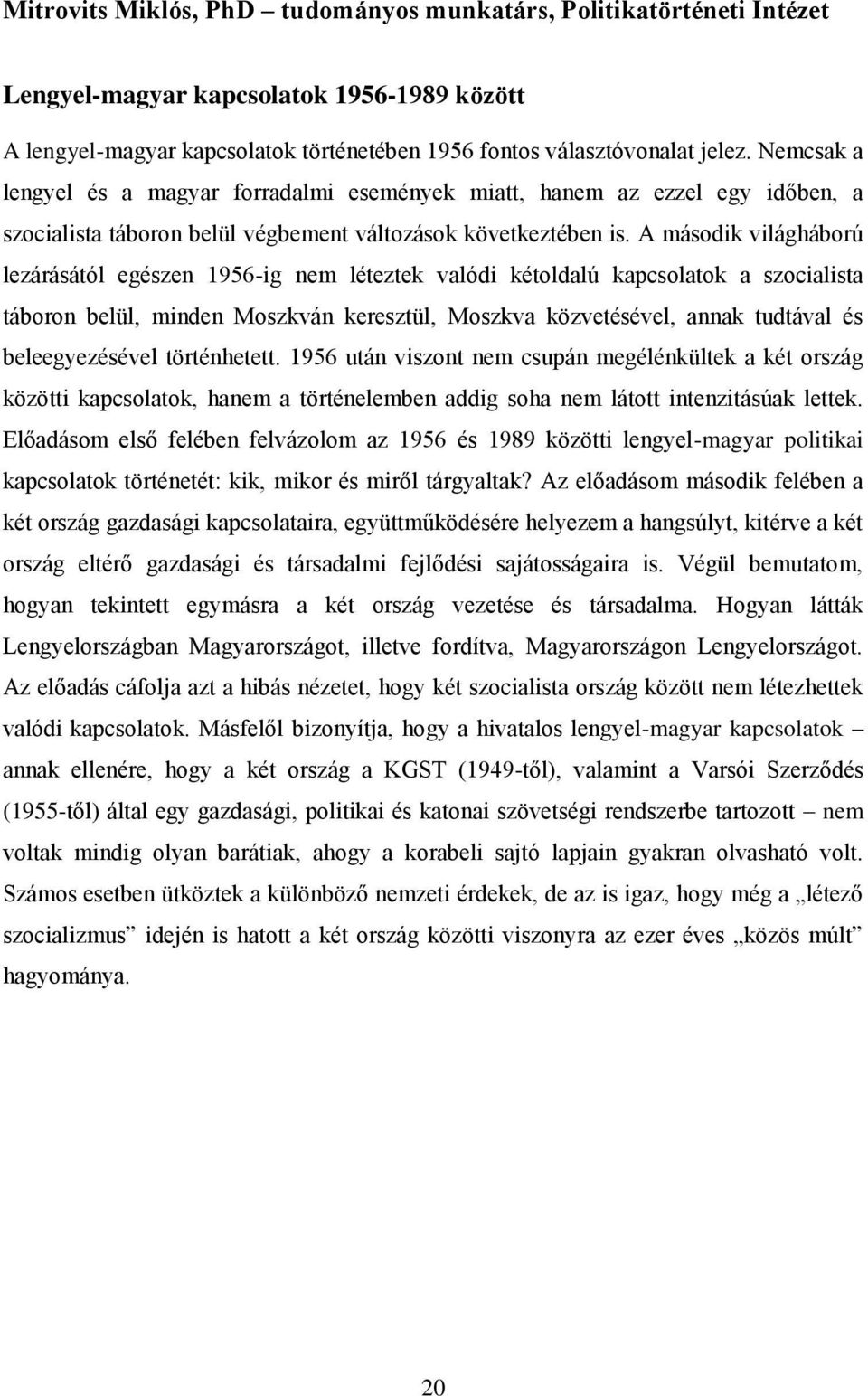 A második világháború lezárásától egészen 1956-ig nem léteztek valódi kétoldalú kapcsolatok a szocialista táboron belül, minden Moszkván keresztül, Moszkva közvetésével, annak tudtával és