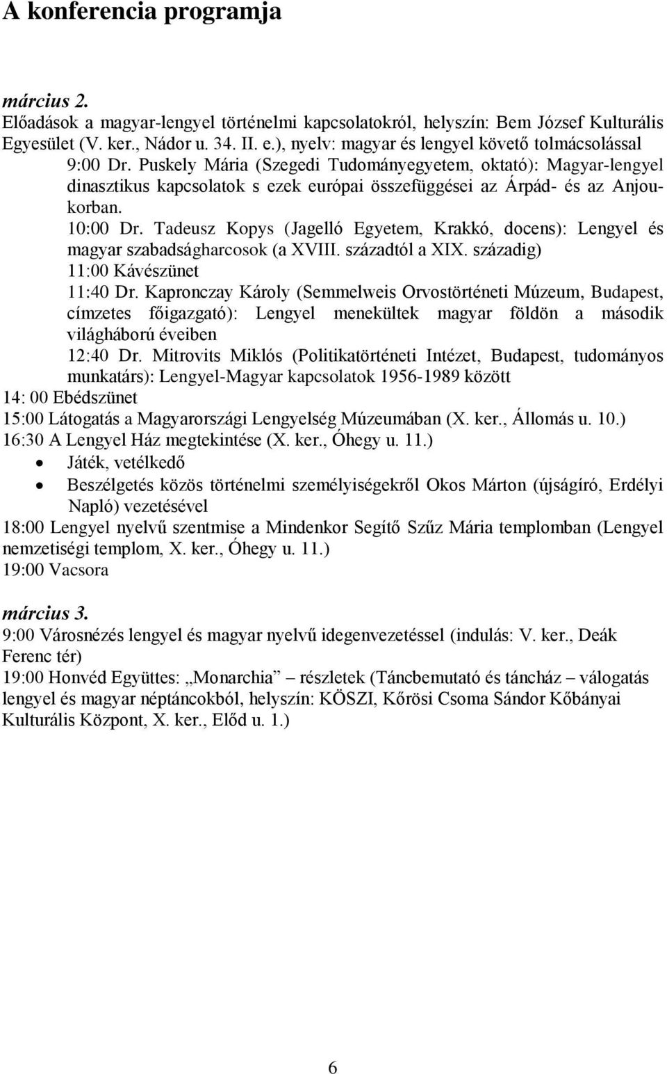 Puskely Mária (Szegedi Tudományegyetem, oktató): Magyar-lengyel dinasztikus kapcsolatok s ezek európai összefüggései az Árpád- és az Anjoukorban. 10:00 Dr.