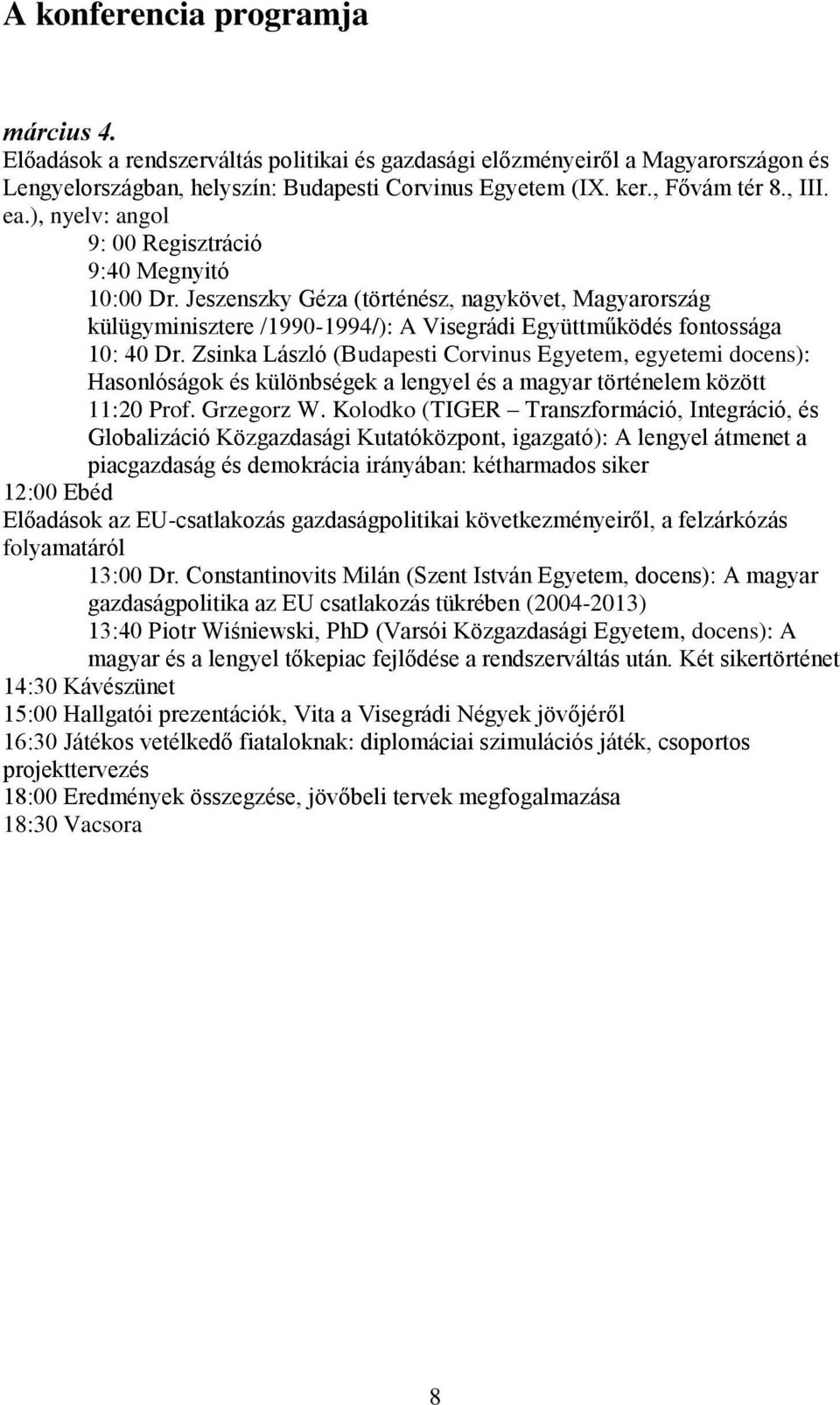 Zsinka László (Budapesti Corvinus Egyetem, egyetemi docens): Hasonlóságok és különbségek a lengyel és a magyar történelem között 11:20 Prof. Grzegorz W.