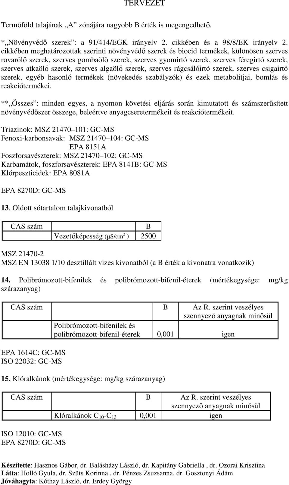 szerek, szerves algaölı szerek, szerves rágcsálóirtó szerek, szerves csigairtó szerek, egyéb hasonló termékek (növekedés szabályzók) és ezek metabolitjai, bomlás és reakciótermékei.