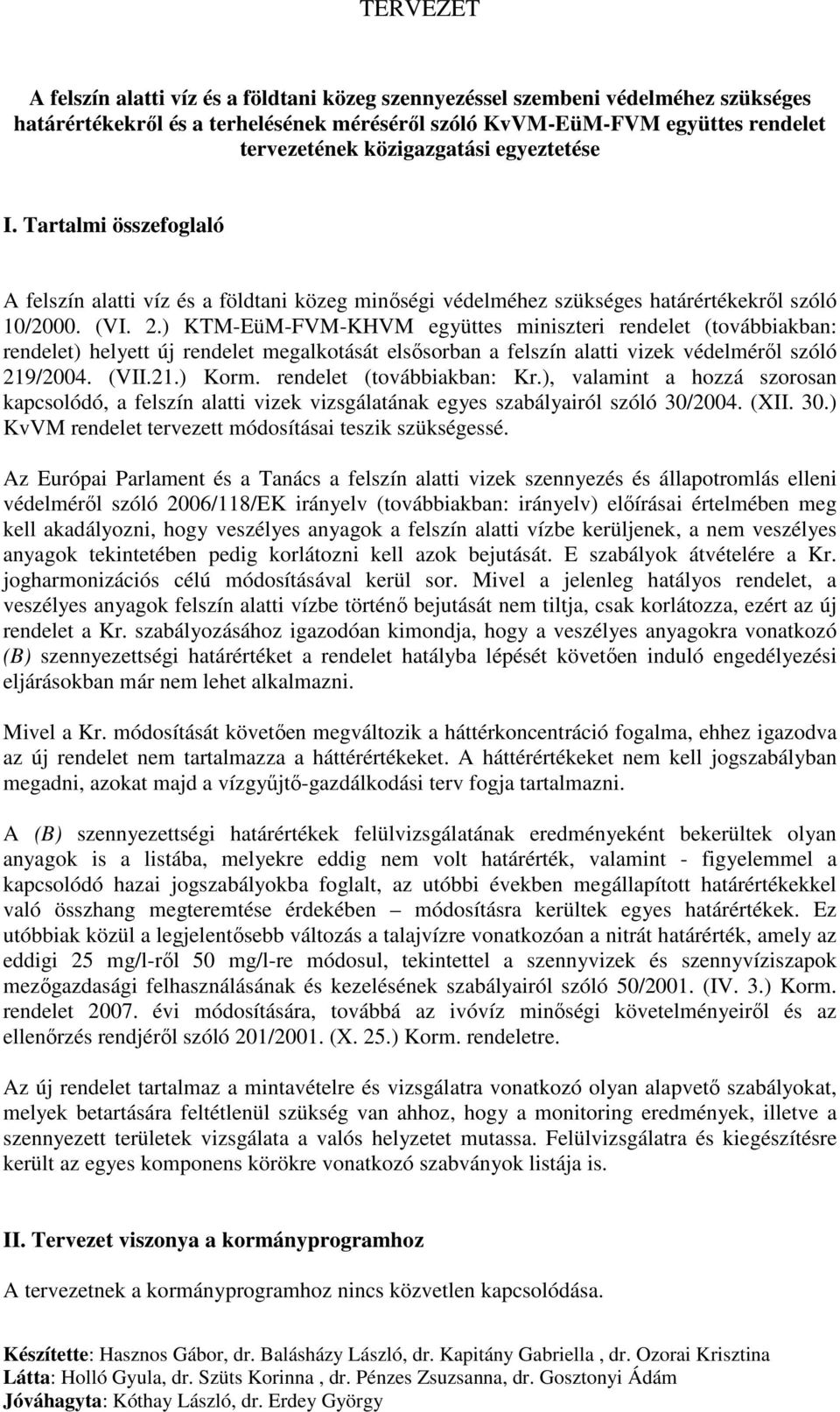 ) KTM-EüM-FVM-KHVM együttes miniszteri rendelet (továbbiakban: rendelet) helyett új rendelet megalkotását elsısorban a felszín alatti vizek védelmérıl szóló 219/2004. (VII.21.) Korm.
