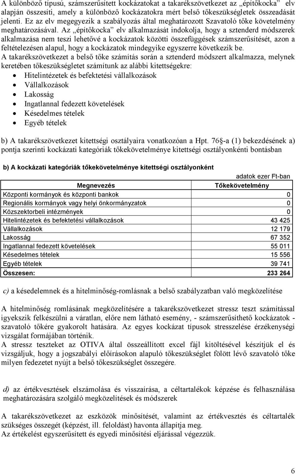 Az építıkocka elv alkalmazását indokolja, hogy a sztenderd módszerek alkalmazása nem teszi lehetıvé a kockázatok közötti összefüggések számszerősítését, azon a feltételezésen alapul, hogy a