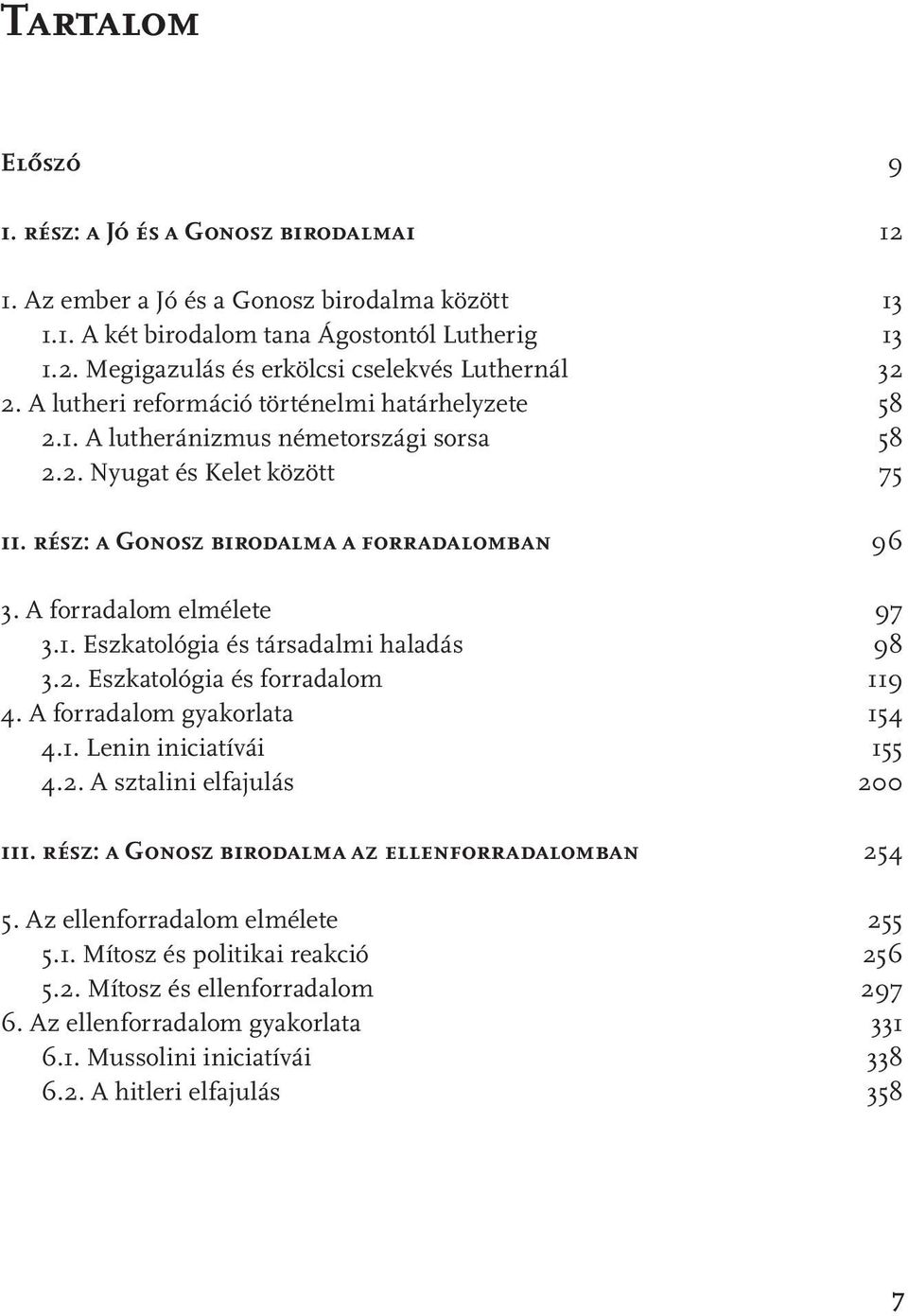 2. Eszkatológia és forradalom 4. A forradalom gyakorlata 4.1. Lenin iniciatívái 4.2. A sztalini elfajulás III. rész: A Gonosz birodalma az ellenforradalomban 5. Az ellenforradalom elmélete 5.1. Mítosz és politikai reakció 5.