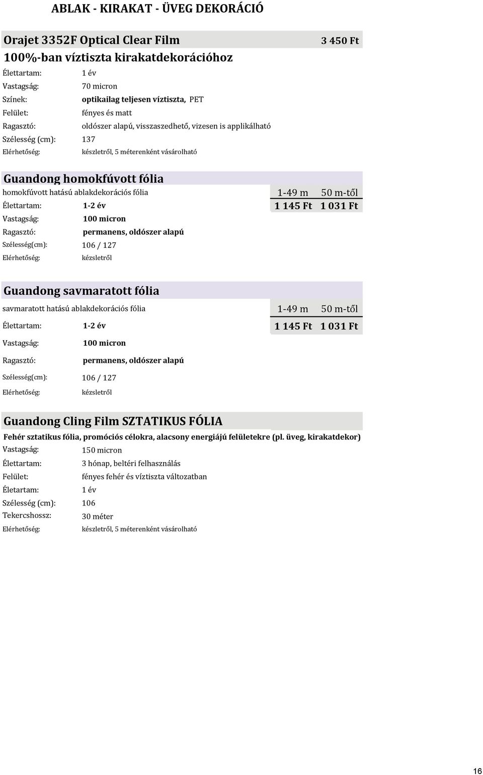 031 Ft 100 micron Szélesség(cm): 106 / 127 kézsletről Guandong savmaratott fólia savmaratott hatású ablakdekorációs fólia 1 49 m 50 m től 1 2 év 1 145 Ft 1 031 Ft 100 micron Szélesség(cm): 106 / 127