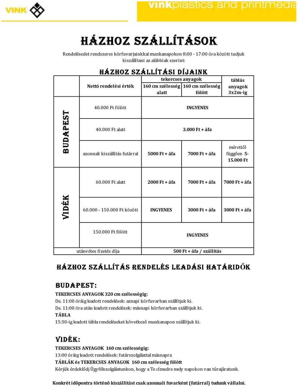 000 Ft + áfa 5000 Ft + áfa 7000 Ft + áfa mérettől függően 5 15.000 Ft 60.000 Ft alatt 2000 Ft + áfa 7000 Ft + áfa 7000 Ft + áfa VIDÉK 60.000 150.000 Ft között INGYENES 3000 Ft + áfa 3000 Ft + áfa 150.