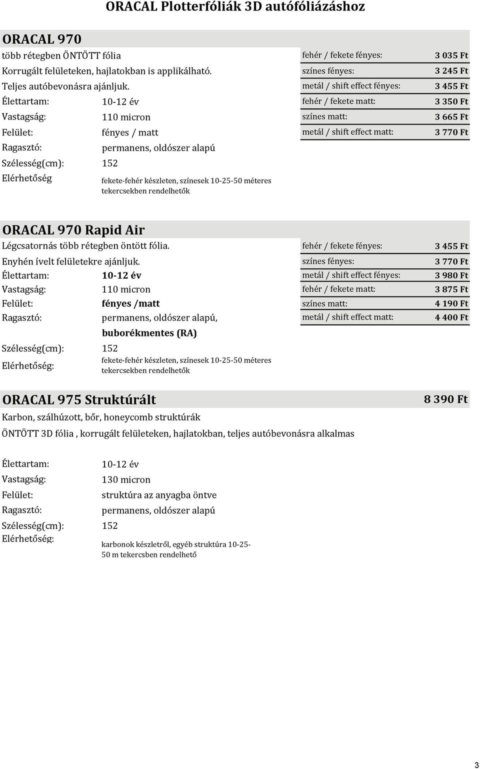 autófóliázáshoz fekete fehér készleten, színesek 10 25 50 méteres tekercsekben rendelhetők fehér / fekete fényes: metál / shift effect fényes: ORACAL 970 Rapid Air Légcsatornás több rétegben öntött