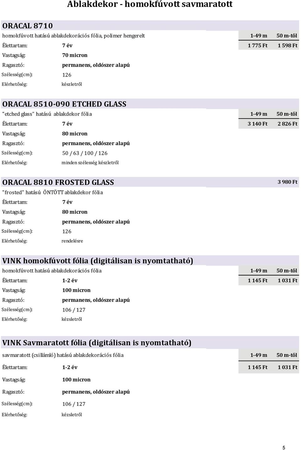 ablakdekor fólia 7 év 80 micron Szélesség(cm): 126 3 980 Ft VINK homokfúvott fólia (digitálisan is nyomtatható) homokfúvott hatású ablakdekorációs fólia 1 49 m 50 m től 1 2 év 1 145 Ft 1 031 Ft 100