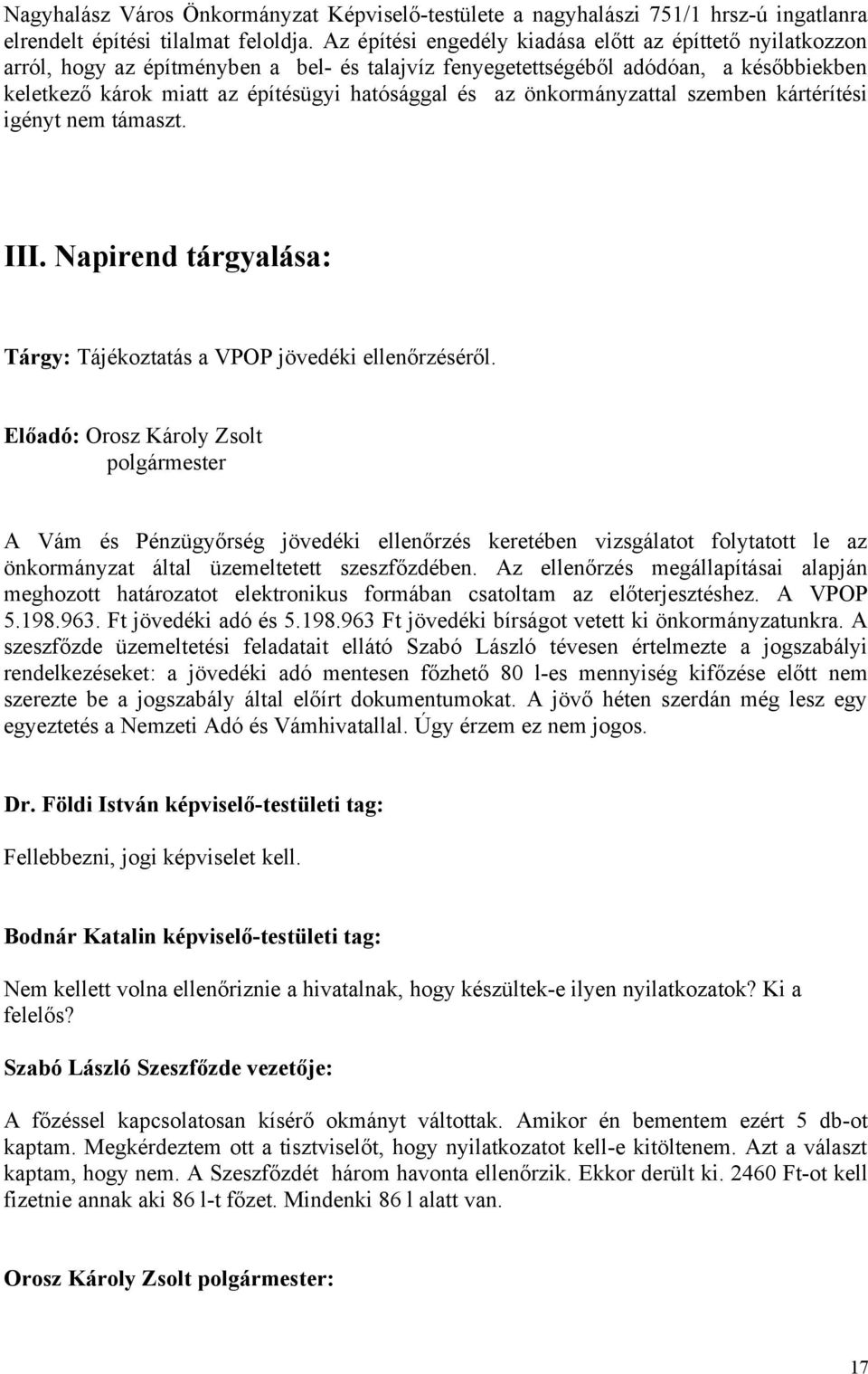 az önkormányzattal szemben kártérítési igényt nem támaszt. III. Napirend tárgyalása: Tárgy: Tájékoztatás a VPOP jövedéki ellenőrzéséről.