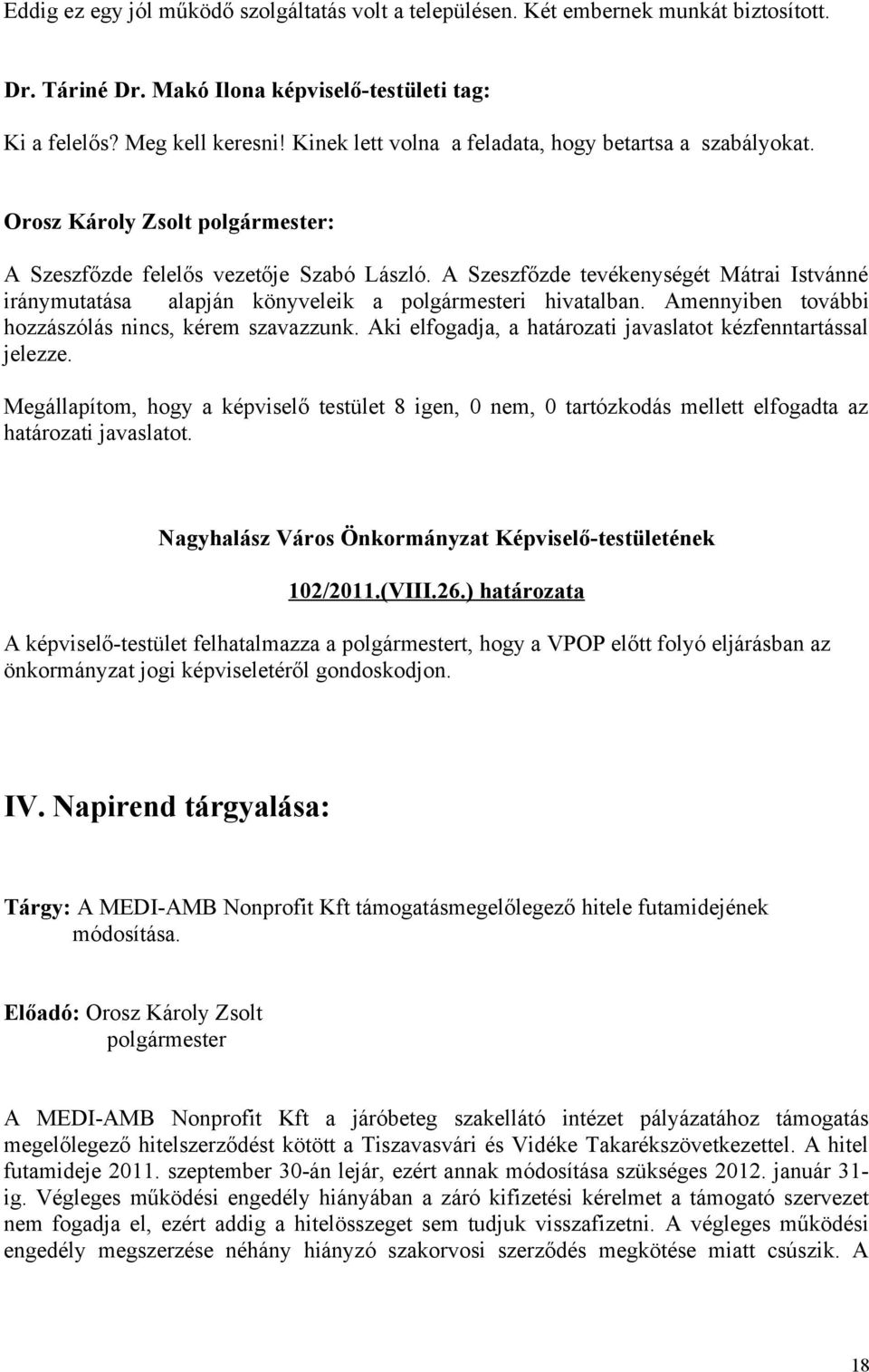 A Szeszfőzde tevékenységét Mátrai Istvánné iránymutatása alapján könyveleik a i hivatalban. Amennyiben további hozzászólás nincs, kérem szavazzunk.