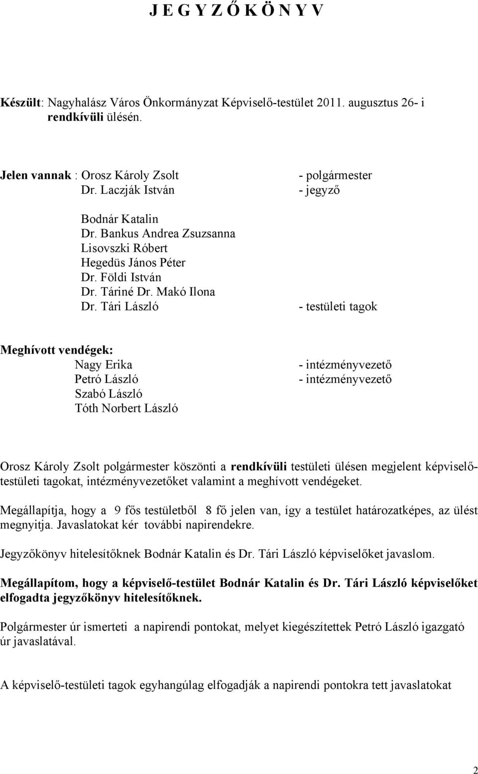 Tári László - - jegyző - testületi tagok Meghívott vendégek: Nagy Erika Petró László Szabó László Tóth Norbert László - intézményvezető - intézményvezető Orosz Károly Zsolt köszönti a rendkívüli