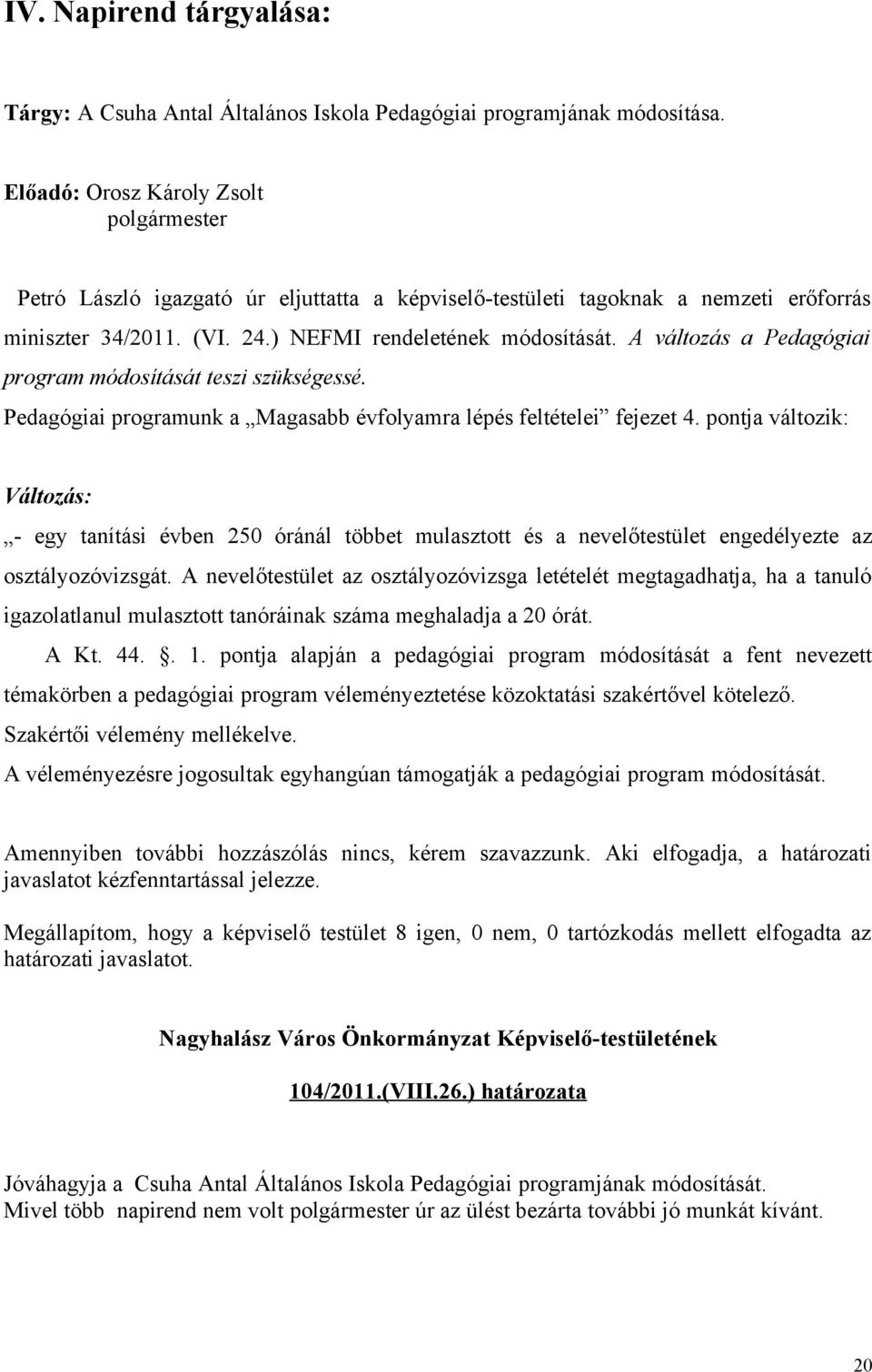 A változás a Pedagógiai program módosítását teszi szükségessé. Pedagógiai programunk a Magasabb évfolyamra lépés feltételei fejezet 4.