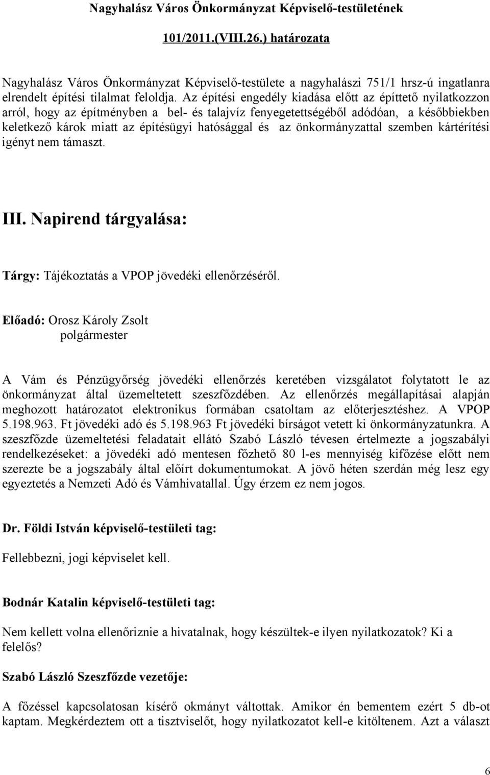 Az építési engedély kiadása előtt az építtető nyilatkozzon arról, hogy az építményben a bel- és talajvíz fenyegetettségéből adódóan, a későbbiekben keletkező károk miatt az építésügyi hatósággal és