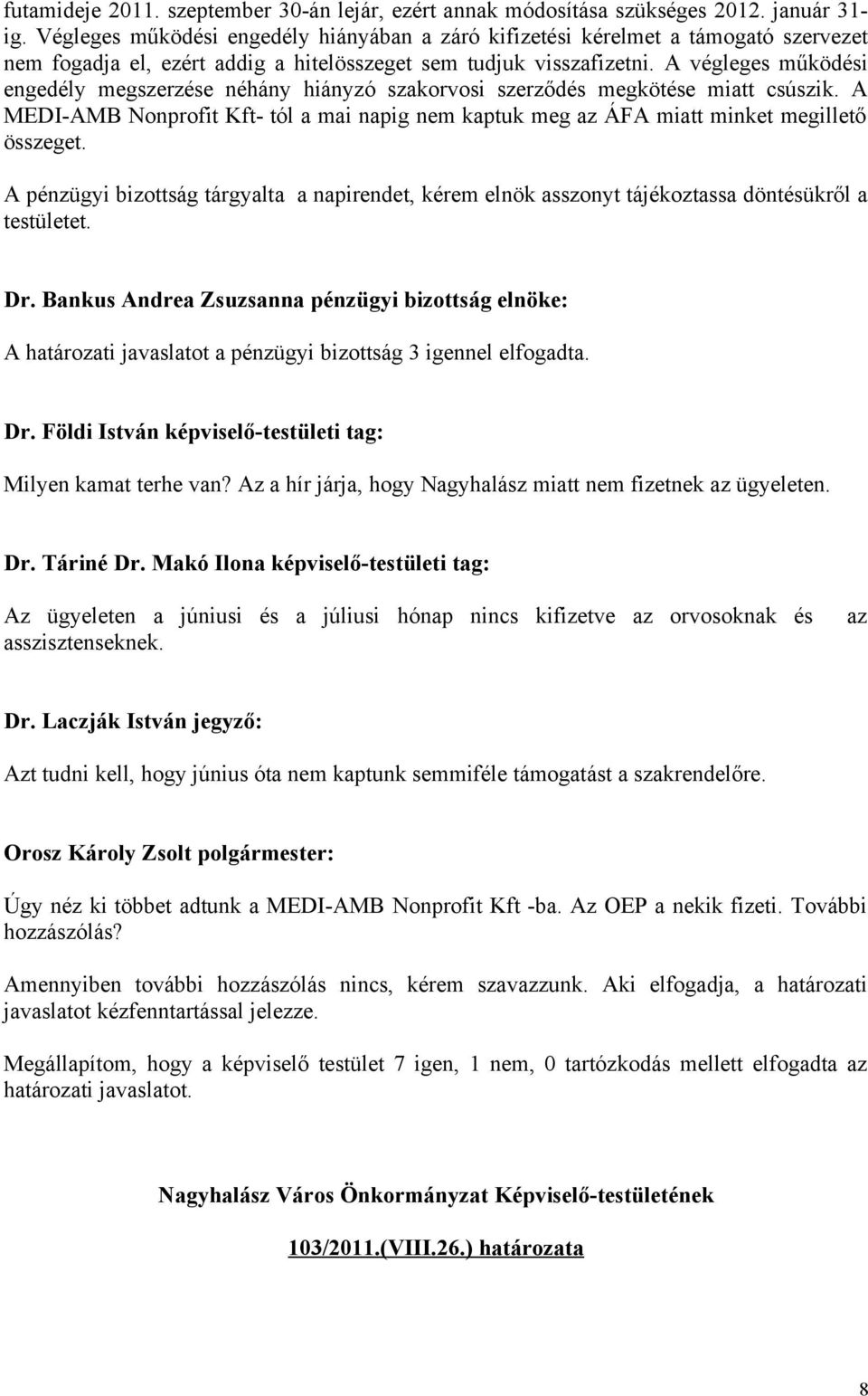 A végleges működési engedély megszerzése néhány hiányzó szakorvosi szerződés megkötése miatt csúszik. A MEDI-AMB Nonprofit Kft- tól a mai napig nem kaptuk meg az ÁFA miatt minket megillető összeget.