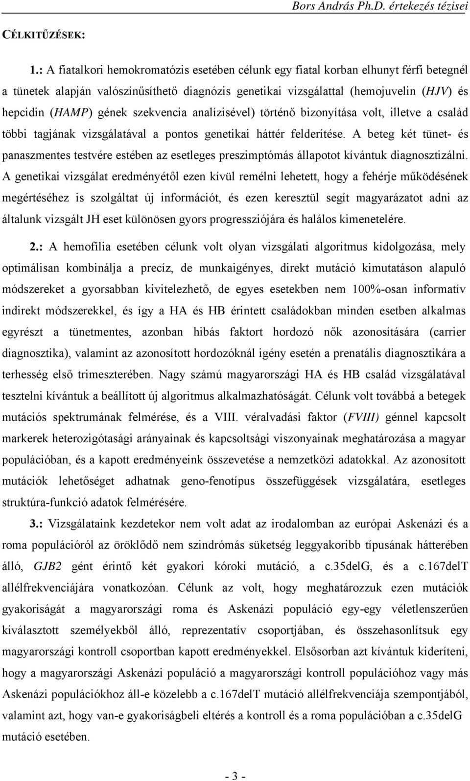 szekvencia analízisével) történő bizonyítása volt, illetve a család többi tagjának vizsgálatával a pontos genetikai háttér felderítése.