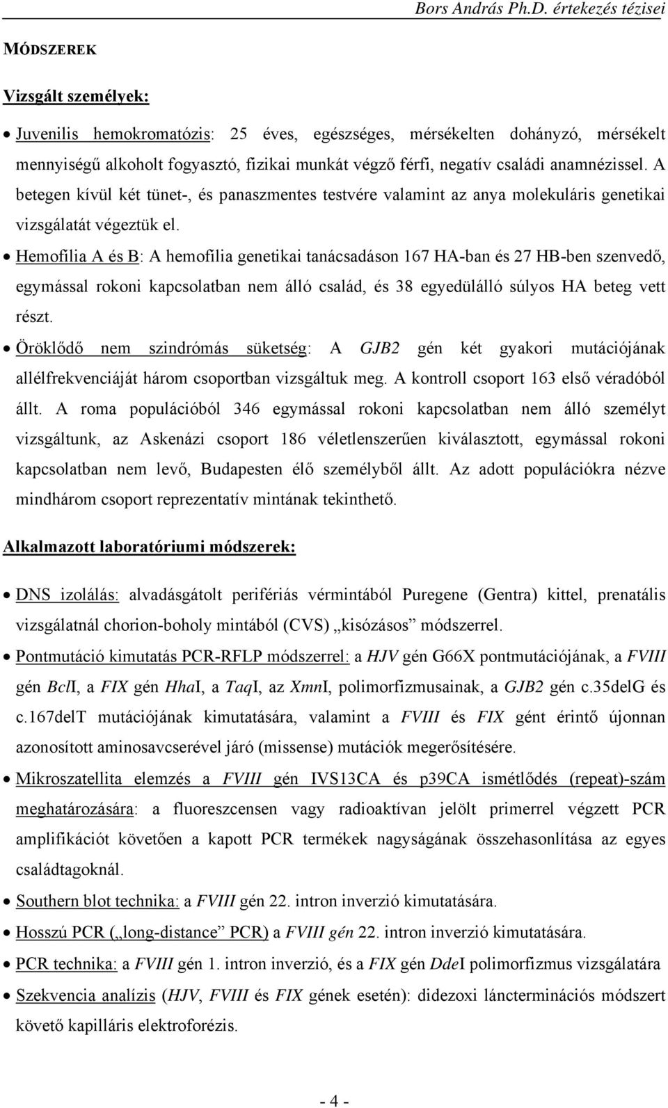 Hemofília A és B: A hemofília genetikai tanácsadáson 167 HA-ban és 27 HB-ben szenvedő, egymással rokoni kapcsolatban nem álló család, és 38 egyedülálló súlyos HA beteg vett részt.