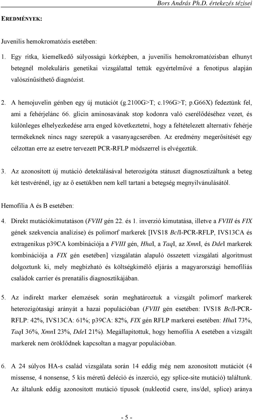 A hemojuvelin génben egy új mutációt (g.2100g>t; c.196g>t; p.g66x) fedeztünk fel, ami a fehérjelánc 66.