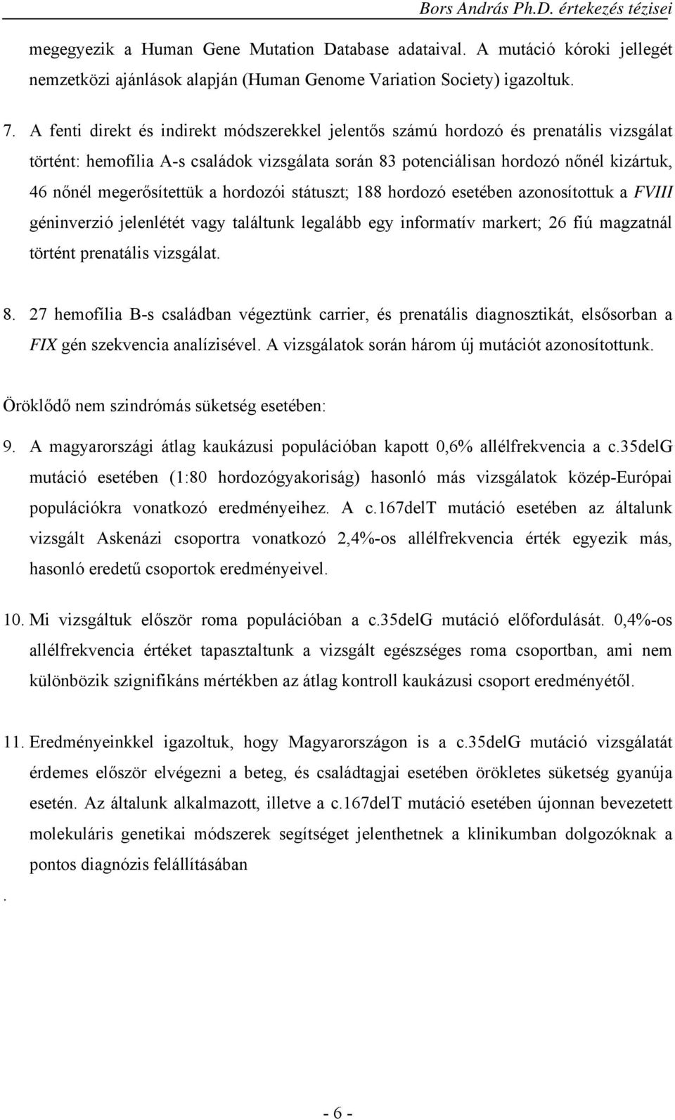 megerősítettük a hordozói státuszt; 188 hordozó esetében azonosítottuk a FVIII géninverzió jelenlétét vagy találtunk legalább egy informatív markert; 26 fiú magzatnál történt prenatális vizsgálat. 8.