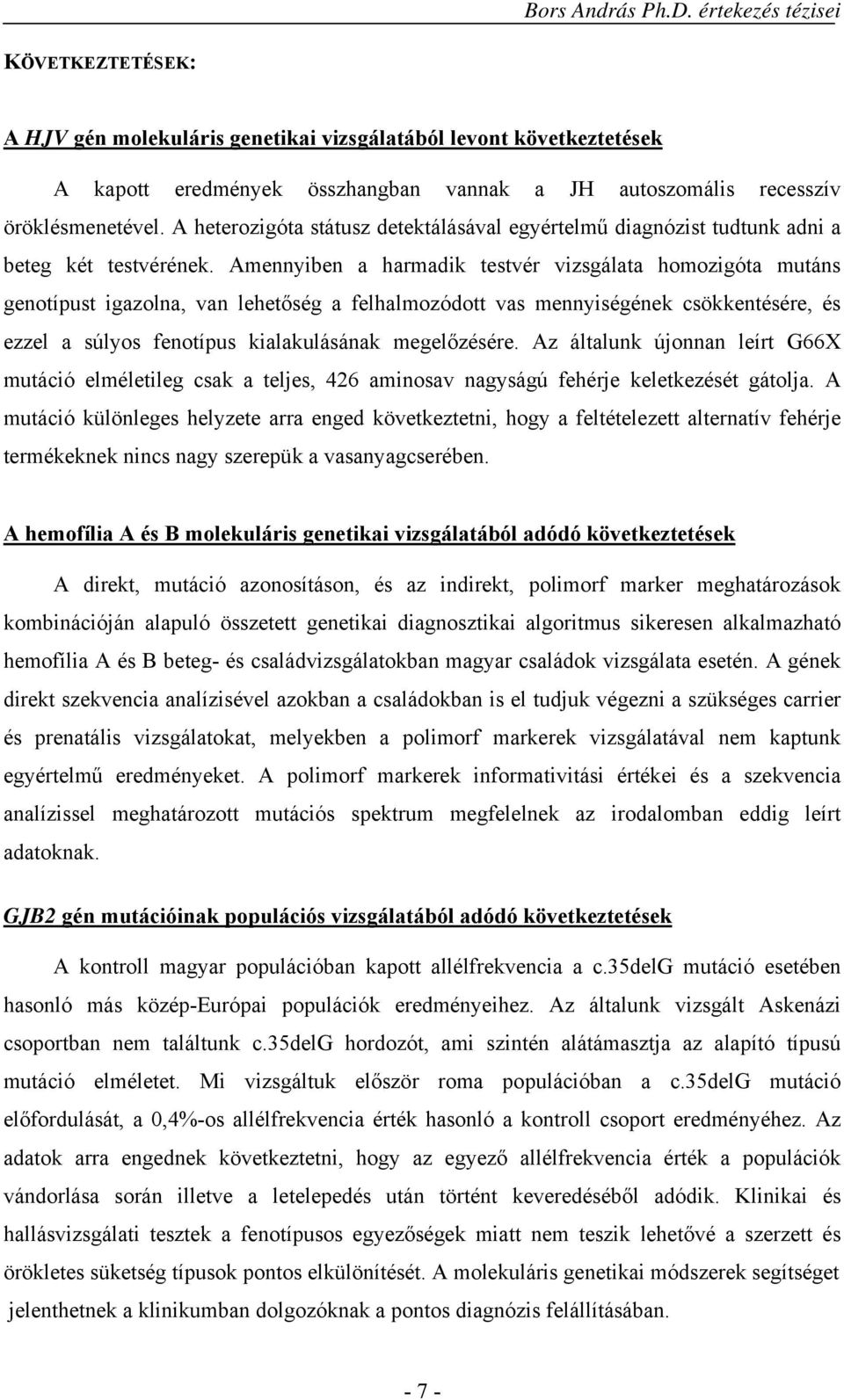 Amennyiben a harmadik testvér vizsgálata homozigóta mutáns genotípust igazolna, van lehetőség a felhalmozódott vas mennyiségének csökkentésére, és ezzel a súlyos fenotípus kialakulásának megelőzésére.