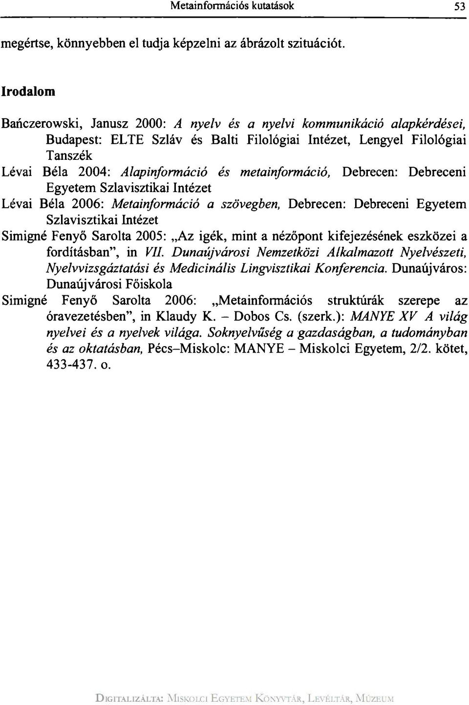 metainformáció, Debrecen: Debreceni Egyetem Szlavisztikai Intézet Lévai Béla 2006: Metainformáció a szövegben, Debrecen: Debreceni Egyetem Szlavisztikai Intézet Simigné Fenyő Sarolta 2005: Az igék,