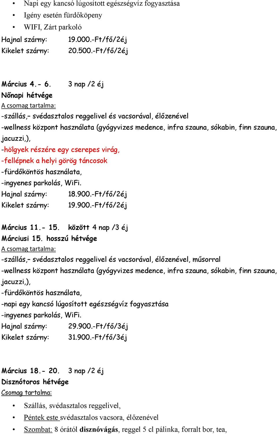 cserepes virág, -fellépnek a helyi görög táncosok 18.900.-Ft/fő/2éj 19.900.-Ft/fő/2éj Március 11.- 15.