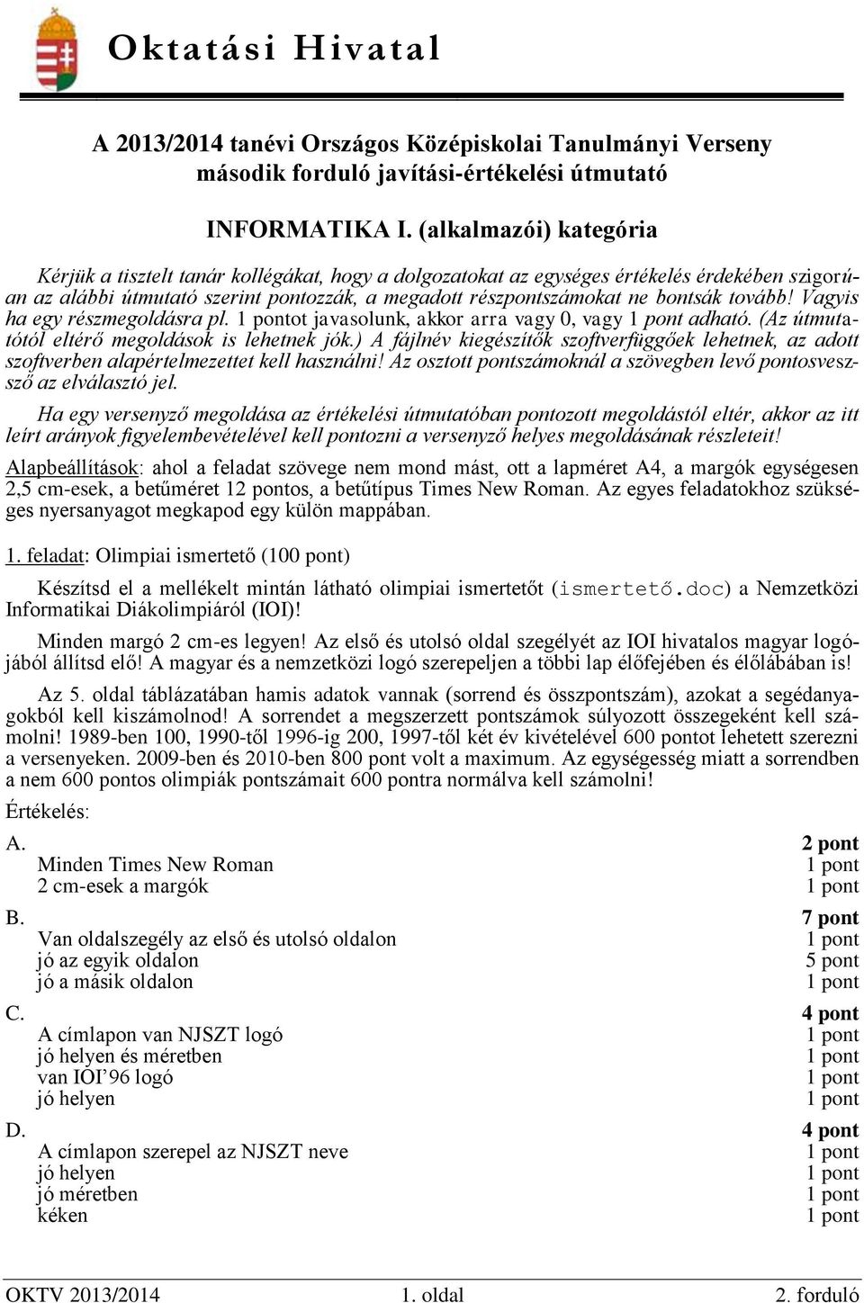 tovább! Vagyis ha egy részmegoldásra pl. ot javasolunk, akkor arra vagy 0, vagy adható. (Az útmutatótól eltérő megoldások is lehetnek jók.