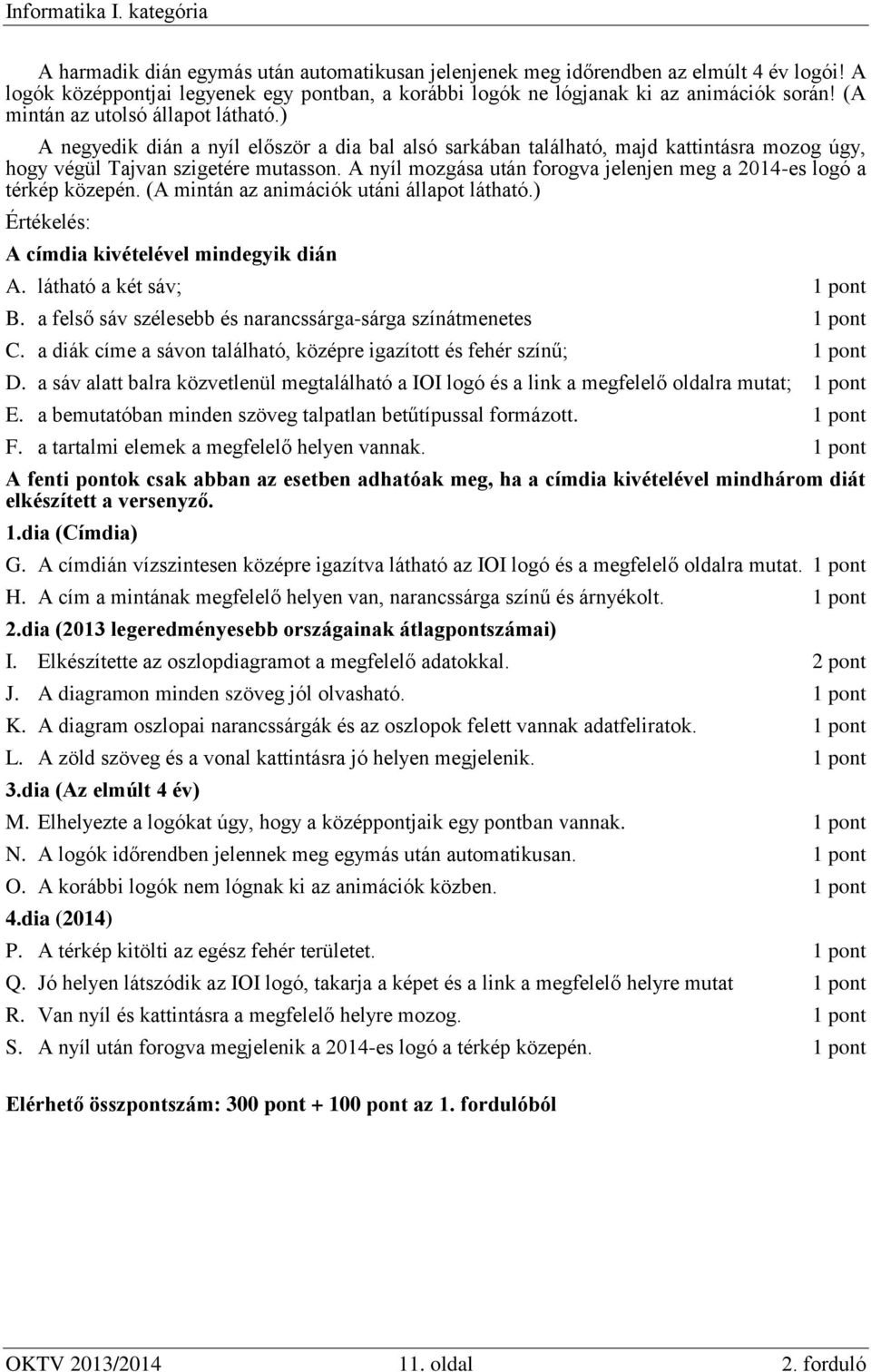 A nyíl mozgása után forogva jelenjen meg a 2014-es logó a térkép közepén. (A mintán az animációk utáni állapot látható.) Értékelés: A címdia kivételével mindegyik dián A. látható a két sáv; B.