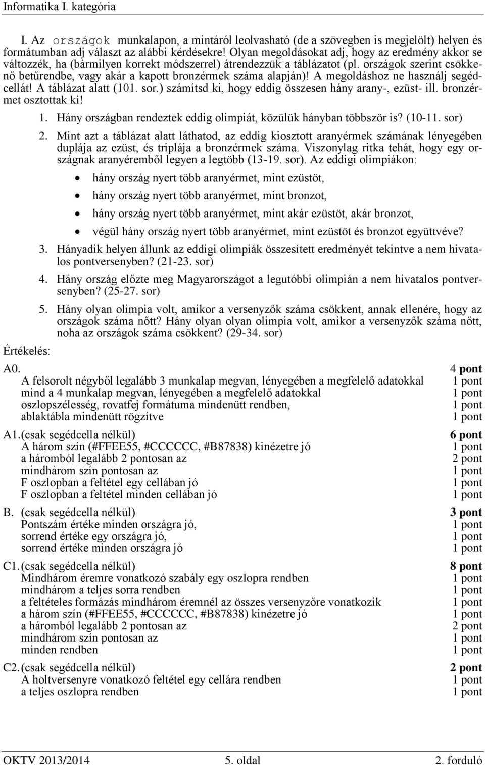 országok szerint csökkenő betűrendbe, vagy akár a kapott bronzérmek száma alapján)! A megoldáshoz ne használj segédcellát! A táblázat alatt (101. sor.