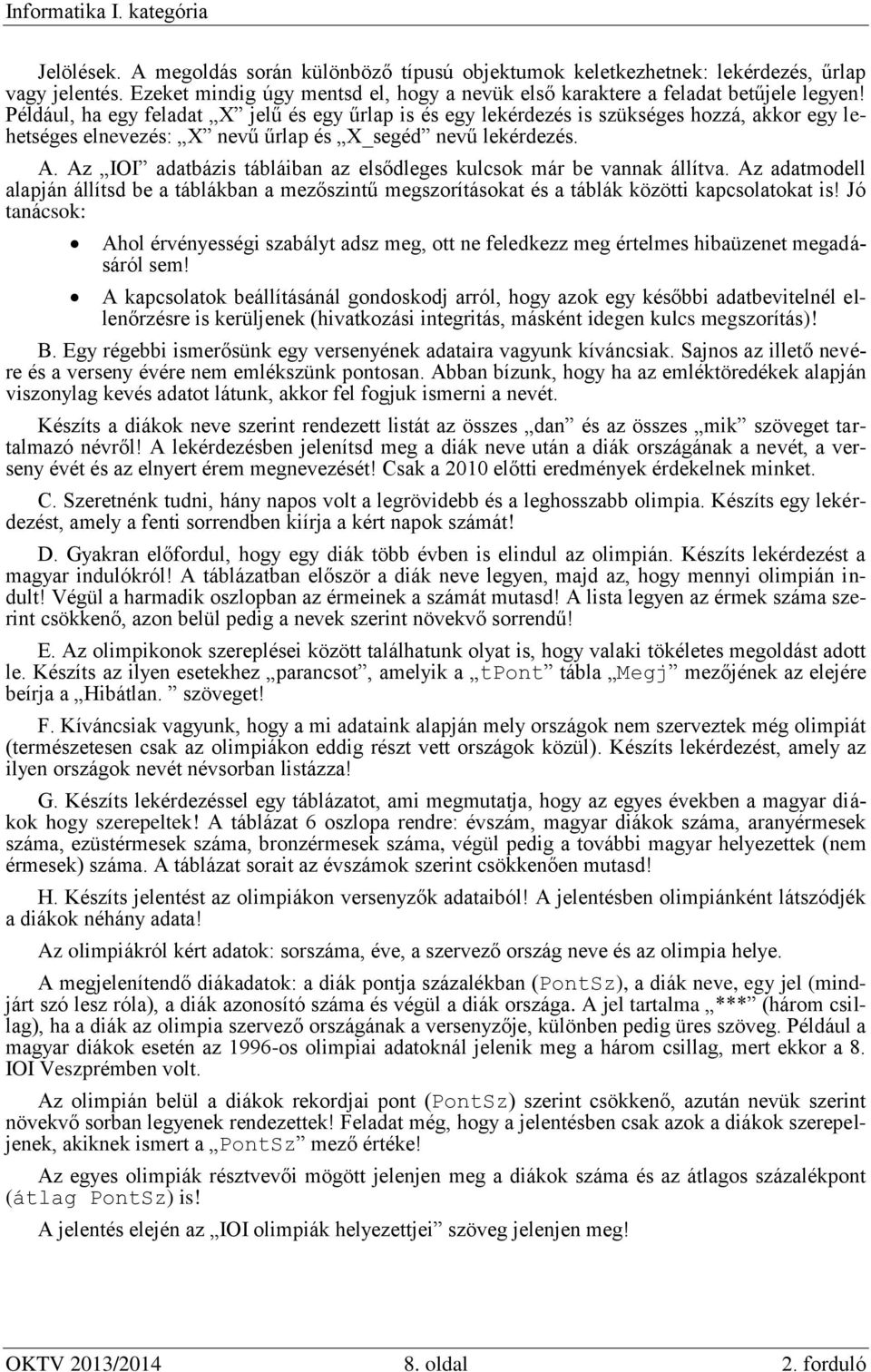 Az IOI adatbázis tábláiban az elsődleges kulcsok már be vannak állítva. Az adatmodell alapján állítsd be a táblákban a mezőszintű megszorításokat és a táblák közötti kapcsolatokat is!