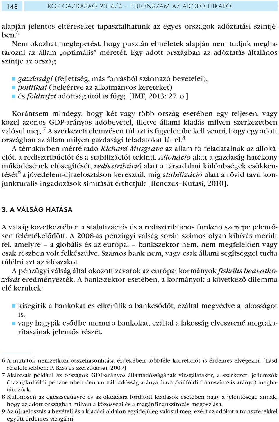 Egy adott országban az adóztatás általános szintje az ország gazdasági (fejlettség, más forrásból származó bevételei), politikai (beleértve az alkotmányos kereteket) és földrajzi adottságaitól is