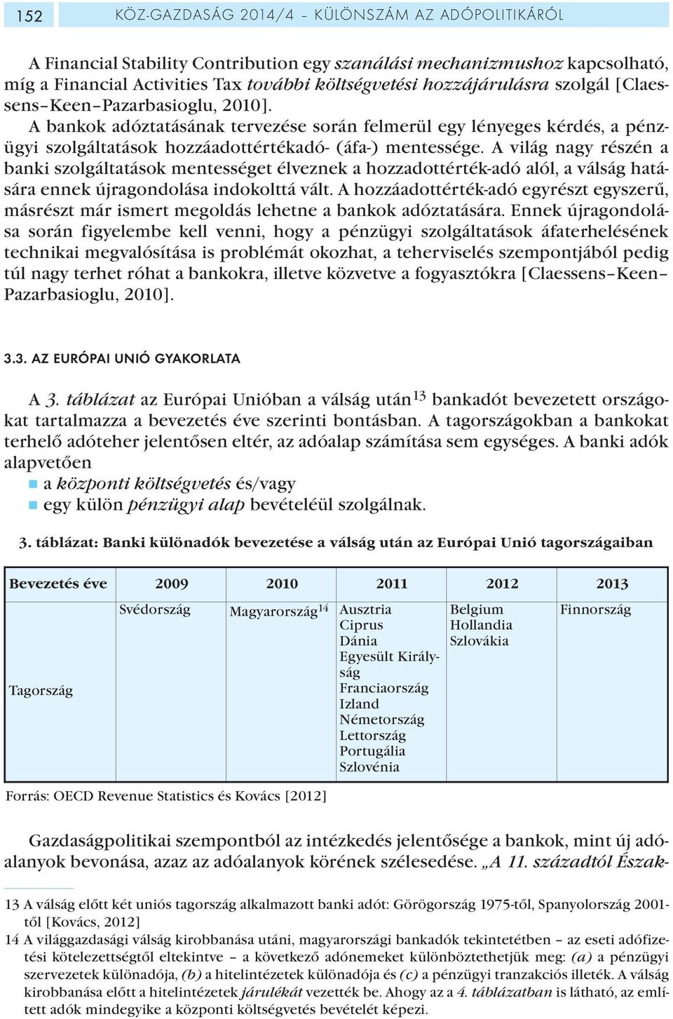 A világ nagy részén a banki szolgáltatások mentességet élveznek a hozzadottérték-adó alól, a válság hatására ennek újragondolása indokolttá vált.